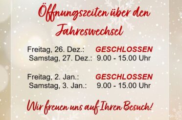 **26.12.2025 und 2.1.2026 GESCHLOSSEN** 27.12.2025 und 3.1.2026 wie gewohnt geöffnet 9.00-15.00 Uhr